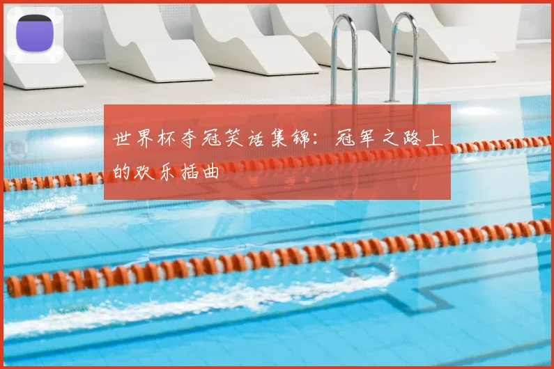 世界杯夺冠笑话集锦：冠军之路上的欢乐插曲