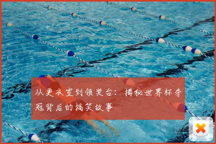 从更衣室到领奖台：揭秘世界杯夺冠背后的搞笑故事