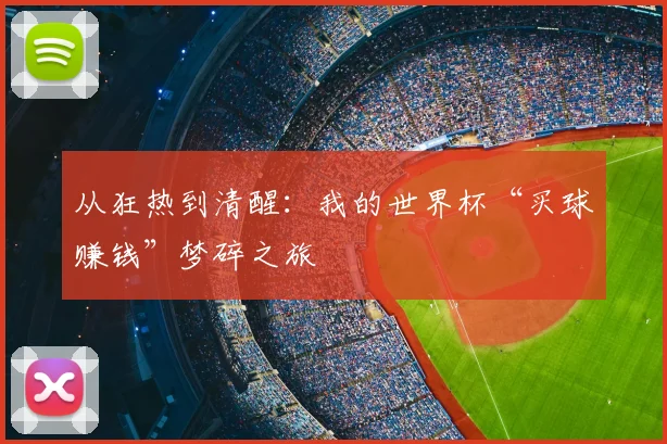 从狂热到清醒：我的世界杯“买球赚钱”梦碎之旅