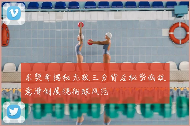 东契奇揭秘无敌三分背后秘密我故意滑倒展现街球风范