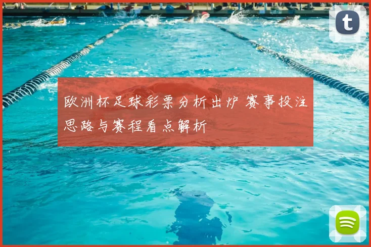 欧洲杯足球彩票分析出炉 赛事投注思路与赛程看点解析