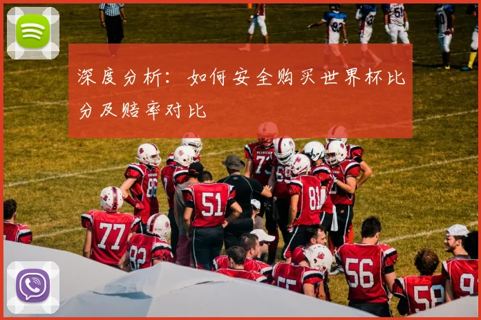深度分析：如何安全购买世界杯比分及赔率对比