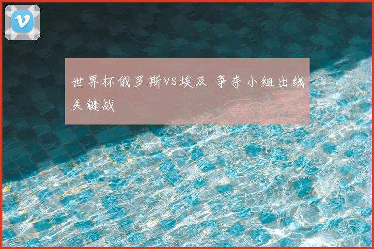 世界杯俄罗斯vs埃及 争夺小组出线关键战