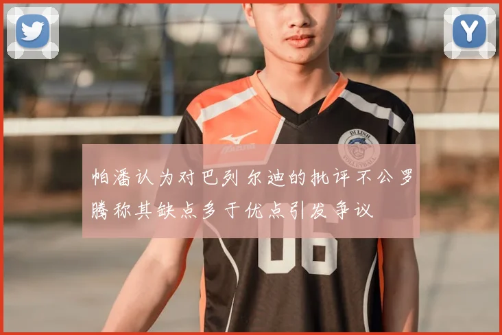 帕潘认为对巴列尔迪的批评不公罗腾称其缺点多于优点引发争议