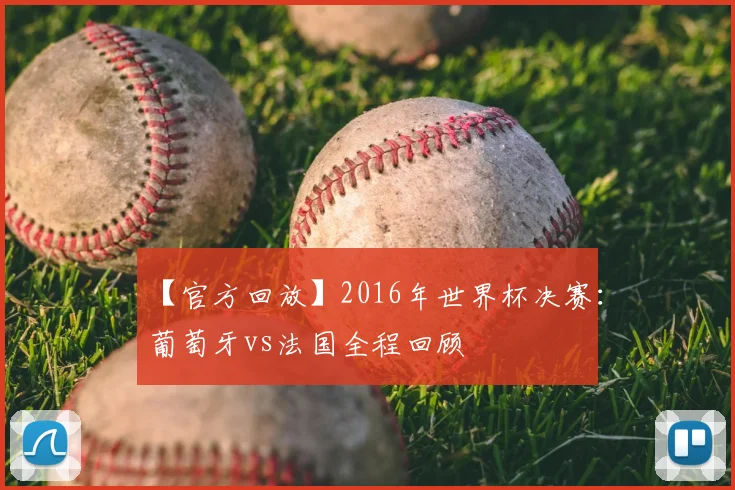 【官方回放】2016年世界杯决赛：葡萄牙vs法国全程回顾