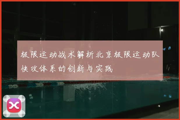 极限运动战术解析北京极限运动队快攻体系的创新与实践