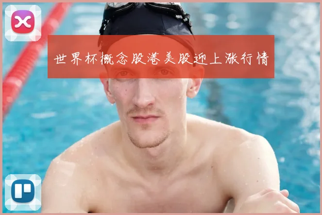 世界杯概念股港美股迎上涨行情