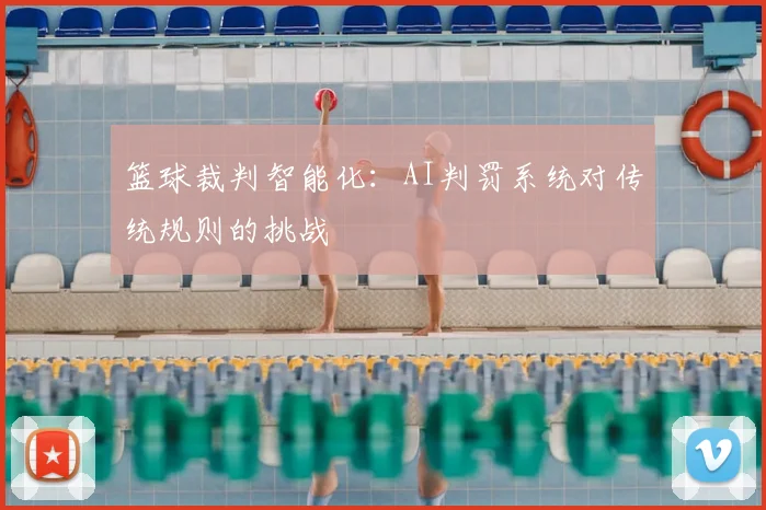 篮球裁判智能化:AI判罚系统对传统规则的挑战