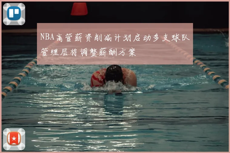 NBA高管薪资削减计划启动多支球队管理层将调整薪酬方案