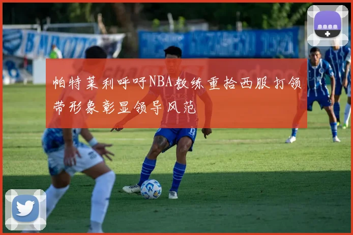 帕特莱利呼吁NBA教练重拾西服打领带形象彰显领导风范