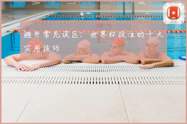 避开常见误区:世界杯投注的十大实用技巧