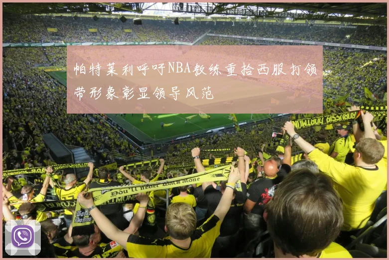 帕特莱利呼吁NBA教练重拾西服打领带形象彰显领导风范